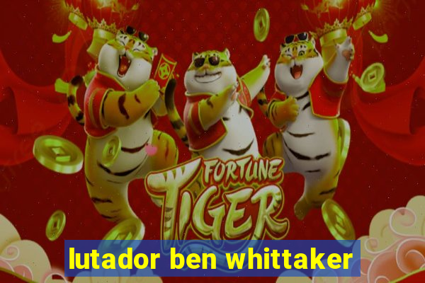 lutador ben whittaker